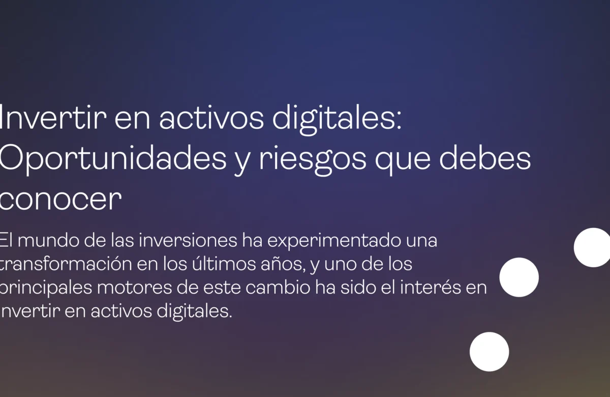 Invertir en activos digitales: Oportunidades y riesgos que debes conocer